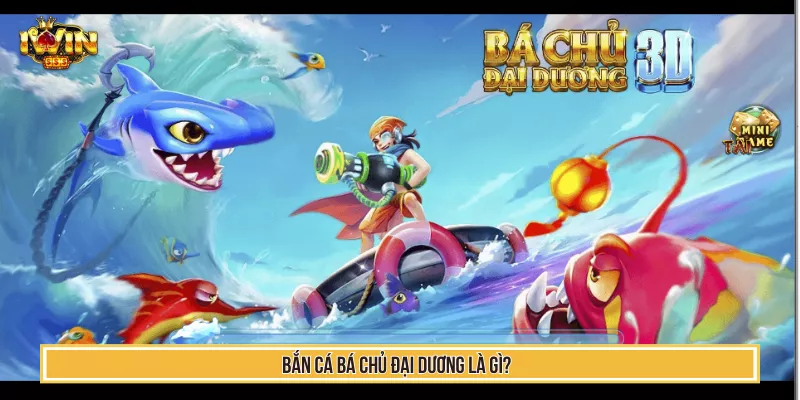 Bắn Cá Bá Chủ Đại Dương Săn Boss Khủng, Nổ Thưởng Hot 2 Bắn cá bá chủ đại dương là gì?