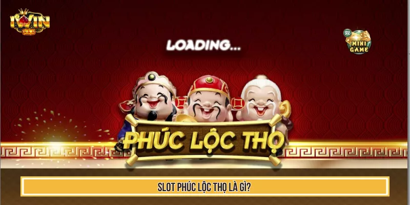 Slot Phúc Lộc Thọ – Kinh Nghiệm Săn Thưởng Đậm Cùng IWIN 2 Slot Phúc Lộc Thọ là gì?
